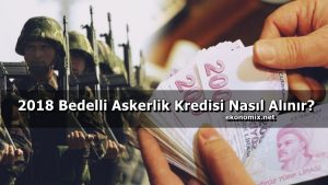 2018 Bedelli Askerlik Kredisi Nasıl Alınır?