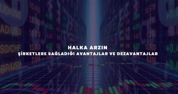 halka arzın şirketlere sağladığı avantajlar ve dezavantajlar