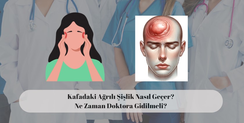 kafamda şişlik var dokununca ağrıyor ne yapmalıyım