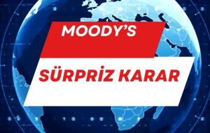 Moodys sürpriz şekilde Türkiye'nin kredi notunu 2 basamak birden artırdı