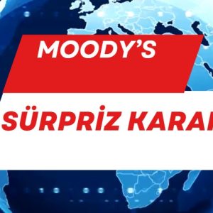 Moodys sürpriz şekilde Türkiye'nin kredi notunu 2 basamak birden artırdı