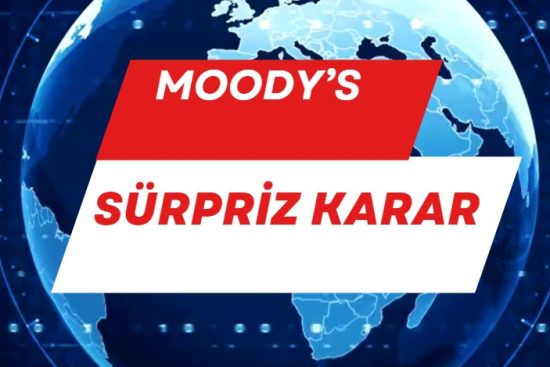 Moodys sürpriz şekilde Türkiye'nin kredi notunu 2 basamak birden artırdı