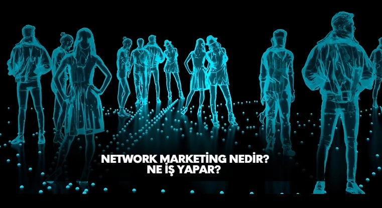 Network Marketing nedir, ne iş yapar