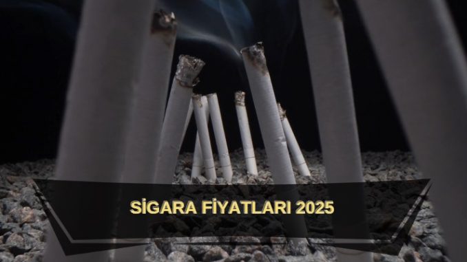 sigara fiyatları ne kadar, güncel sigara fiyatları 2025