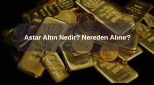 astar altın nereden alınır, has astar altın ne demek