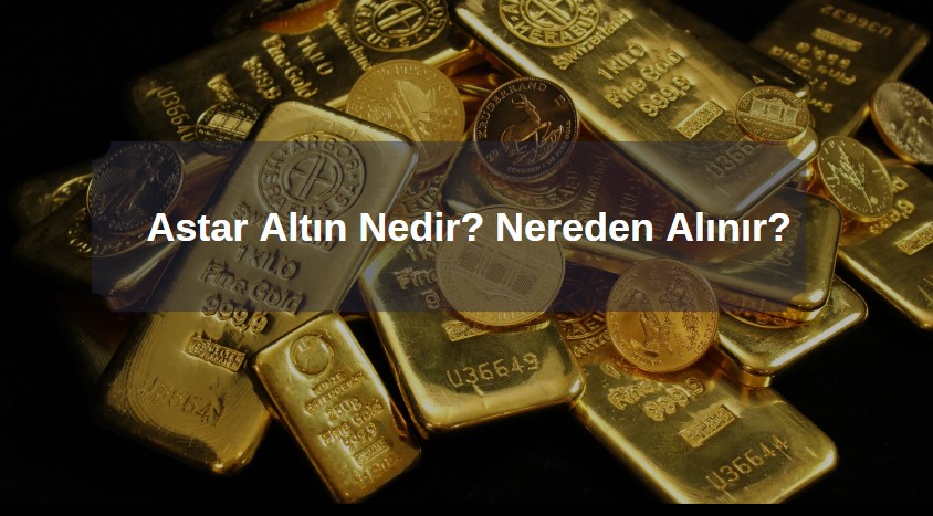 astar altın nereden alınır, has astar altın ne demek