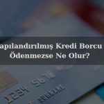 yapılandırılmış kredi borcu gecikirse ne olur