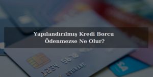yapılandırılmış kredi borcu gecikirse ne olur