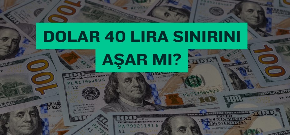 dolar 40 lira sınırını aşar mı
